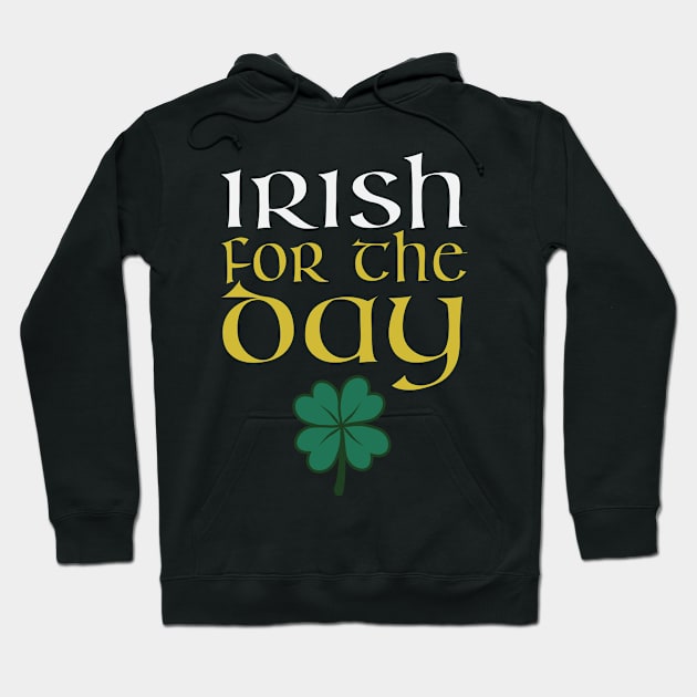 St. Patrick's Day - Irish For The Day Hoodie by HipStreetRoad